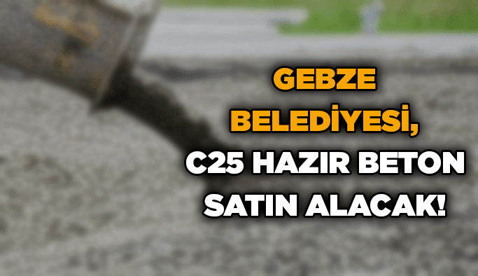 Gebze Belediyesi, C25 hazır beton satın alacak!