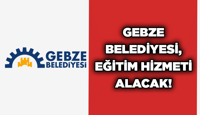 Gebze Belediyesi, eğitim hizmeti alacak!