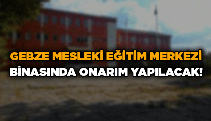 Gebze Mesleki Eğitim Merkezi binasında onarım yapılacak!