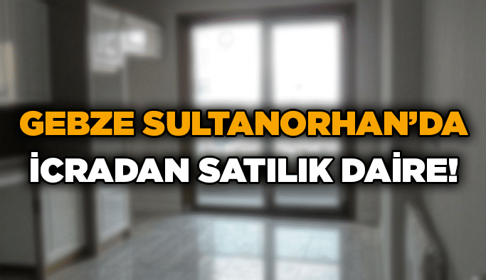 Gebze Sultanorhan’da icradan satılık daire!