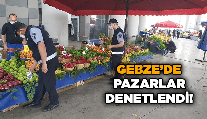 Gebze’de pazarlar denetlendi!