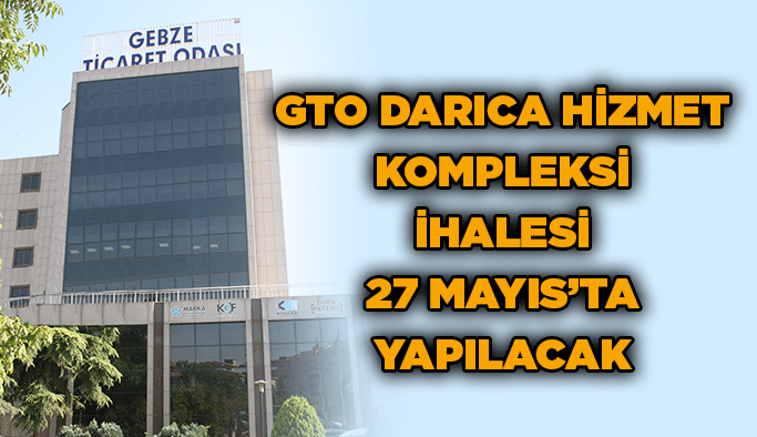 GTO Darıca Hizmet Kompleksi ihalesi 27 Mayıs’ta yapılacak