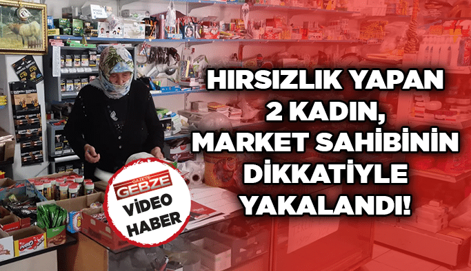 Hırsızlık yapan 2 kadın, market sahibinin dikkatiyle yakalandı!