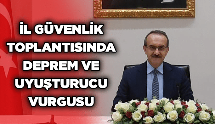 İl Güvenlik toplantısında deprem ve uyuşturucu vurgusu