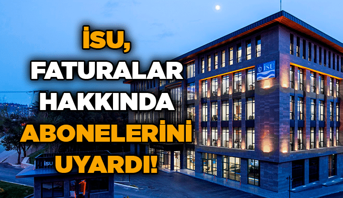 İSU, faturalar hakkında abonelerini uyardı!