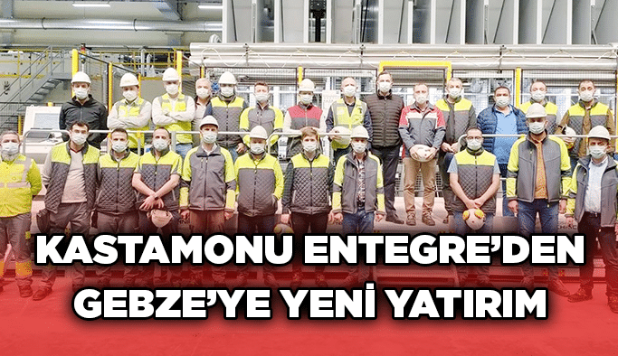 Kastamonu Entegre’den Gebze’ye yeni yatırım