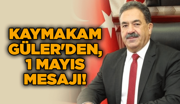 Kaymakam Güler'den, 1 Mayıs mesajı!