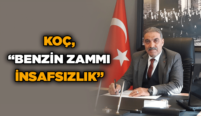 Koç, “Benzin Zammı İnsafsızlık”