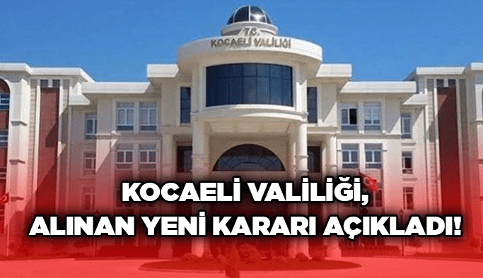 Kocaeli Valiliği, alınan yeni kararı açıkladı!