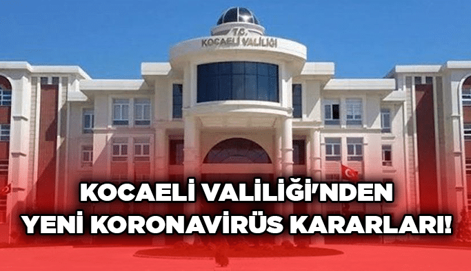 Kocaeli Valiliği'nden yeni koronavirüs kararları!
