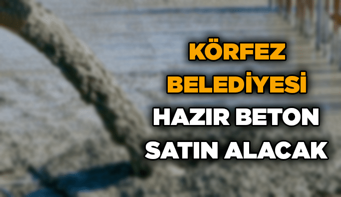 Körfez Belediyesi hazır beton satın alacak