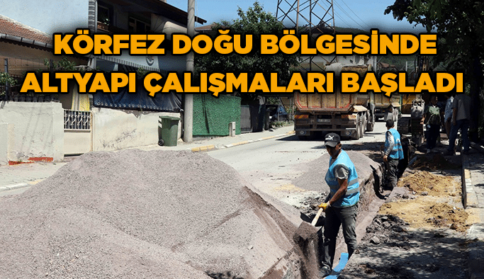  Körfez Doğu Bölgesinde altyapı çalışmaları başladı