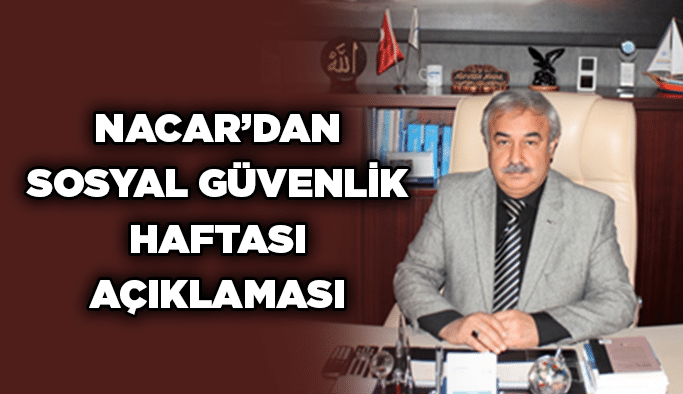 Nacar’dan Sosyal Güvenlik Haftası açıklaması