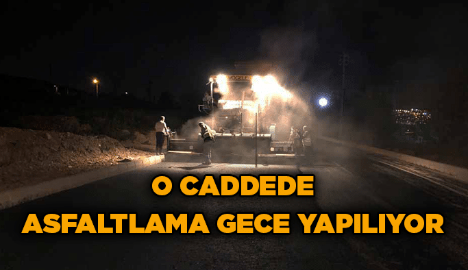 O caddede asfaltlama gece yapılıyor