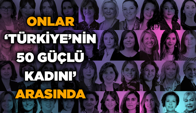 Onlar ‘Türkiye’nin 50 Güçlü Kadını’ arasında