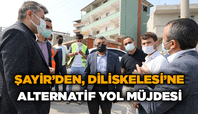 Şayir’den, Diliskelesi’ne alternatif yol müjdesi