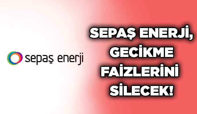 Sepaş Enerji, gecikme faizlerini silecek!