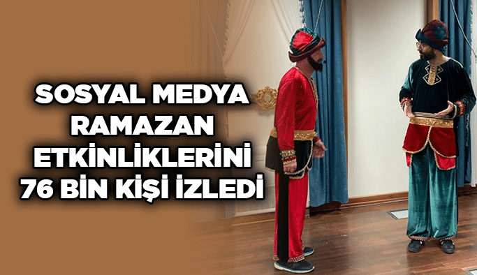 Sosyal Medya Ramazan Etkinliklerini 76 bin kişi izledi