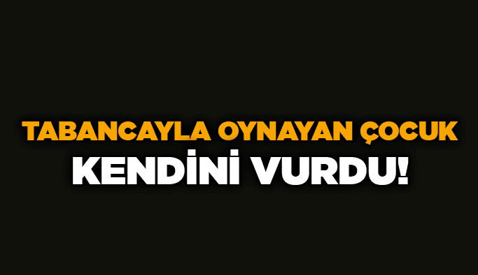 Tabancayla oynayan çocuk kendini vurdu!