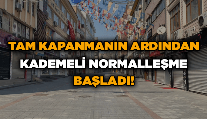 Tam kapanmanın ardından kademeli normalleşme başladı!