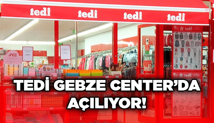 Tedi Gebze Center’da açılıyor!