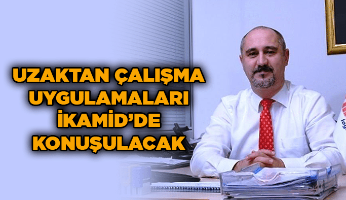 Uzaktan çalışma uygulamaları İKAMİD’de konuşulacak