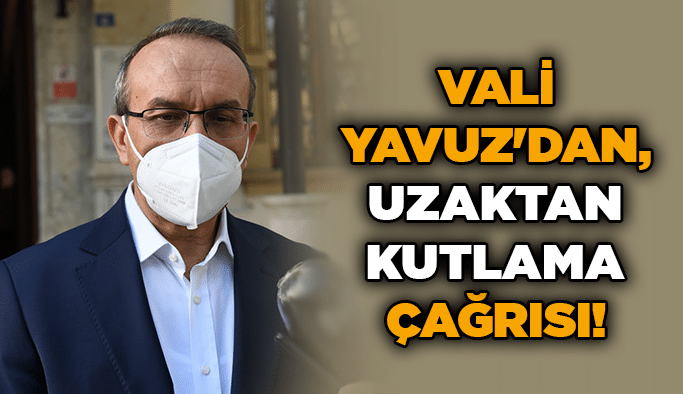 Vali Yavuz'dan, uzaktan kutlama çağrısı!