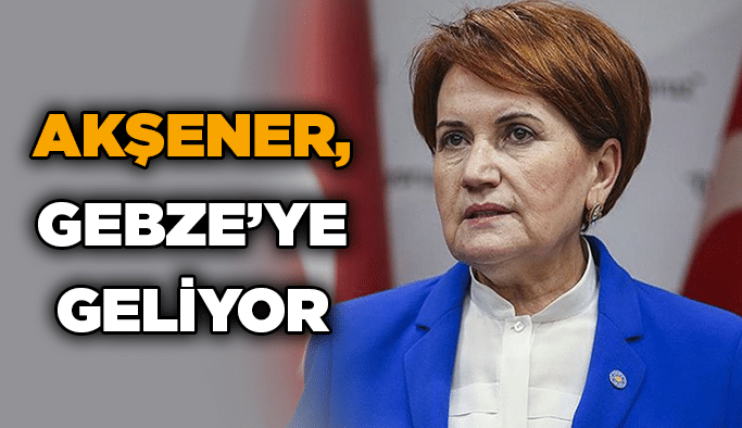 Akşener, Gebze’ye geliyor