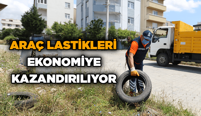 Araç lastikleri ekonomiye kazandırılıyor