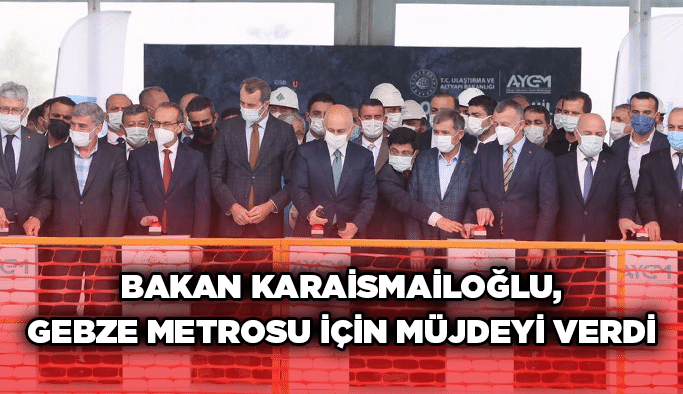 Bakan Karaismailoğlu, Gebze metrosu için müjdeyi verdi