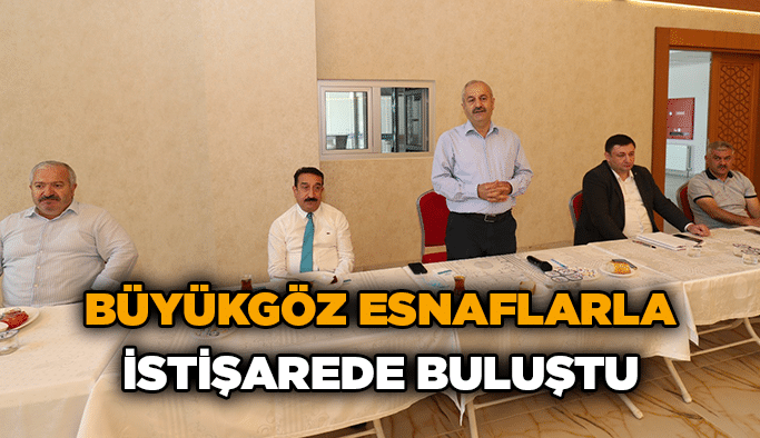 Büyükgöz esnaflarla istişarede buluştu