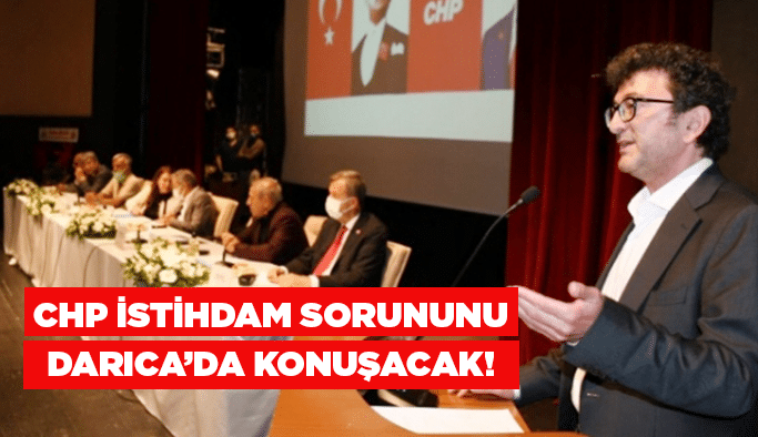 CHP İstihdam sorununu Darıca’da konuşacak!
