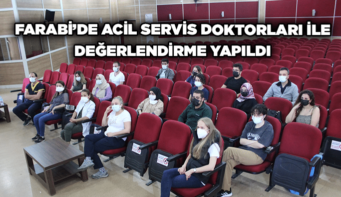 Farabi’de Acil servis doktorları ile değerlendirme yapıldı
