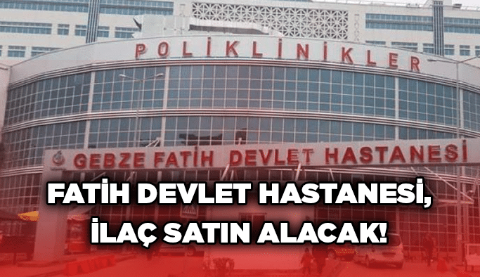 Fatih Devlet Hastanesi, ilaç satın alacak!