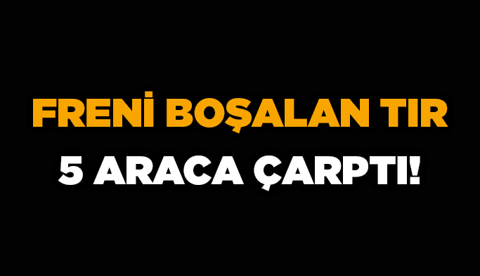 Freni boşalan tır 5 araca çarptı!