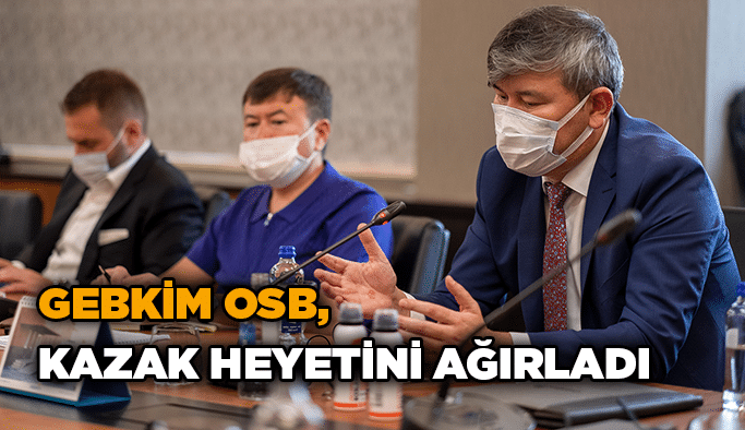 GEBKİM OSB, Kazak Heyetini Ağırladı