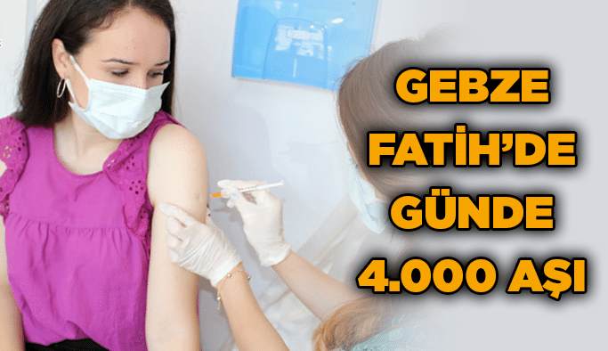 Gebze Fatih’de günde 4.000 aşı