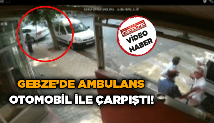 Gebze’de ambulans otomobil ile çarpıştı!