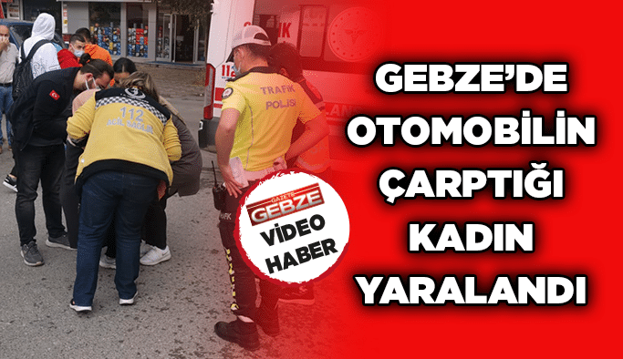 Gebze’de otomobilin çarptığı kadın yaralandı