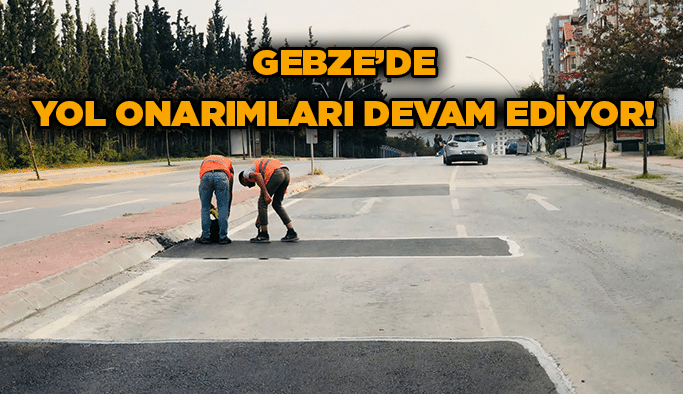 Gebze’de yol onarımları devam ediyor!
