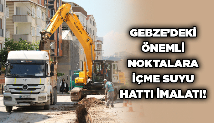 Gebze’deki önemli noktalara içme suyu hattı imalatı!