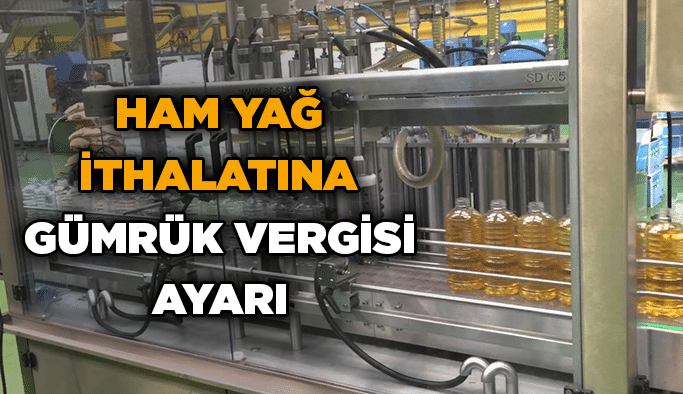 Ham yağ ithalatına gümrük vergisi ayarı
