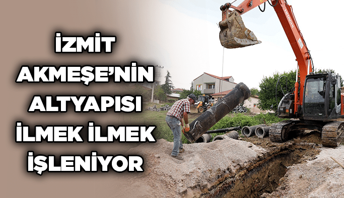 İzmit Akmeşe’nin altyapısı ilmek ilmek işleniyor