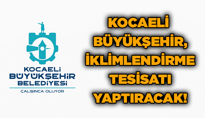 Kocaeli Büyükşehir, iklimlendirme tesisatı yaptıracak!