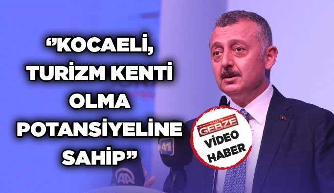 ‘’Kocaeli, Turizm Kenti olma potansiyeline sahip’’