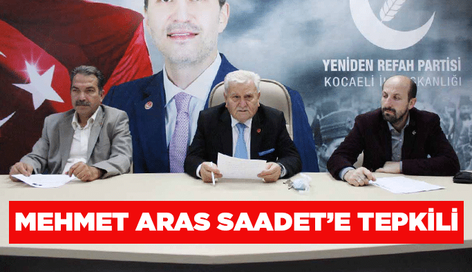 Mehmet Aras Saadet’e tepkili