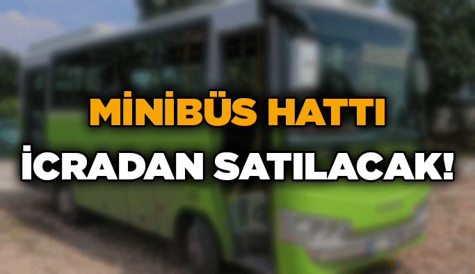 Minibüs hattı icradan satılacak!