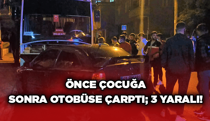 Önce çocuğa sonra otobüse çarptı; 3 yaralı!