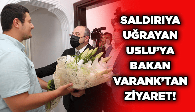 Saldırıya uğrayan Uslu’ya Bakan Varank’tan ziyaret!