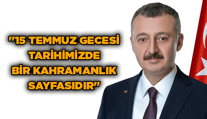 ''15 Temmuz gecesi tarihimizde bir kahramanlık sayfasıdır''